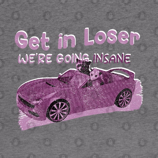 Get In Loser We're Getting Insane Pink by Claessens_art